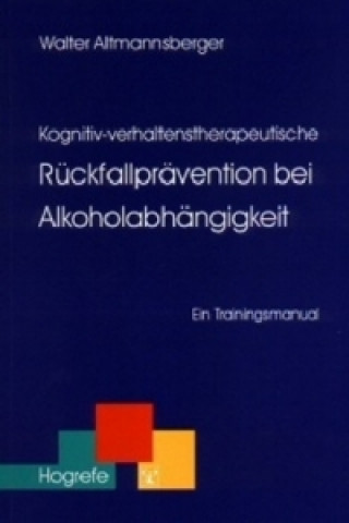 Kniha Kognitiv-verhaltenstherapeutische Rückfallprävention bei Alkoholabhängigkeit Walter Altmannsberger