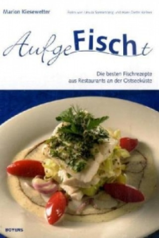 Kniha AufgeFischt, Die besten Rezepte aus Restaurants an der Ostseeküste Marion Kiesewetter