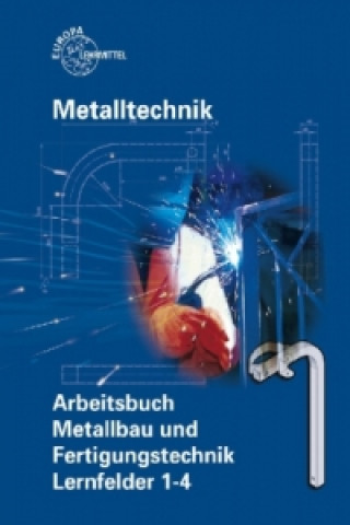 Kniha Metalltechnik: Arbeitsbuch Metallbau und Fertigungstechnik, Lernfelder 1-4 