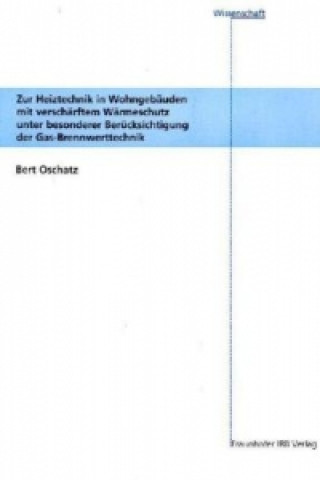 Kniha Zur Heiztechnik in Wohngebäuden mit verschärftem Wärmeschutz unter besonderer Berücksichtigung der Brennwerttechnik. Bert Oschatz