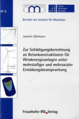 Książka Zur Schädigungsberechnung an Betonkonstruktionen für Windenergieanlagen unter mehrstufiger und mehraxialer Ermüdungsbeanspruchung. Joachim Göhlmann