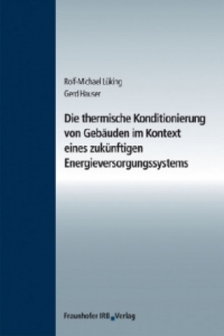 Könyv Die thermische Konditionierung von Gebäuden im Kontext eines zukünftigen Energieversorgungssystems. Rolf-Michael Lüking
