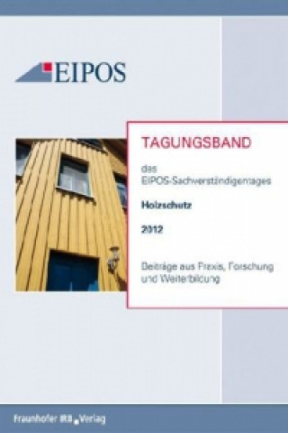 Buch Tagungsband der EIPOS-Sachverständigentage Holzschutz 2012. 