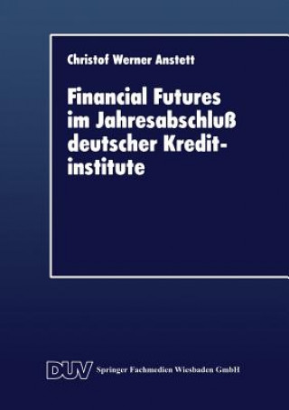 Knjiga Financial Futures Im Jahresabschluss Deutscher Kreditinstitute Christof W. Anstett