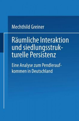 Kniha R umliche Interaktion Und Siedlungsstrukturelle Persistenz Mechthild Greiner