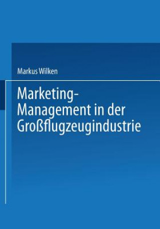 Könyv Marketing-Management in Der Grossflugzeugindustrie Markus Wilken