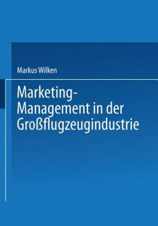 Kniha Marketing-Management in Der Grossflugzeugindustrie Markus Wilken