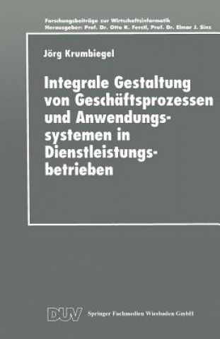 Książka Integrale Gestaltung Von Geschaftsprozessen Und Anwendungssystemen in Dienstleistungsbetrieben Jörg Krumbiegel