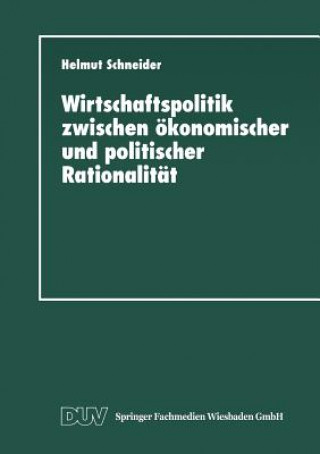 Könyv Wirtschaftspolitik Zwischen OEkonomischer Und Politischer Rationalitat Helmut Schneider