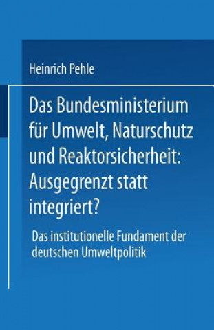 Könyv Das Bundesministerium F r Umwelt, Naturschutz Und Reaktorsicherheit: Ausgegrenzt Statt Integriert? Heinrich Pehle
