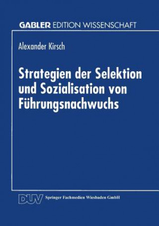 Könyv Strategien Der Selektion Und Sozialisation Von Fuhrungsnachwuchs Alexander Kirsch