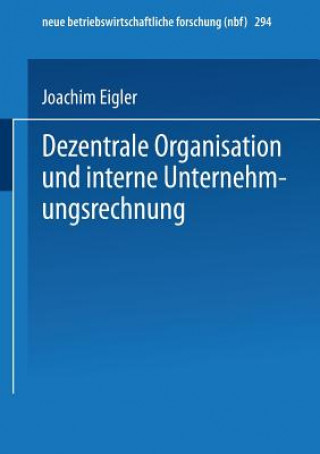 Könyv Dezentrale Organisation Und Interne Unternehmungsrechnung Joachim Eigler