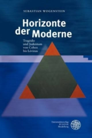 Kniha Horizonte der Moderne: Tragödie und Judentum von Cohen bis Lévinas Sebastian Wogenstein