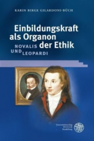 Kniha Einbildungskraft als Organon der Ethik: Novalis und Leopardi Karin B. Gilardoni-Büch
