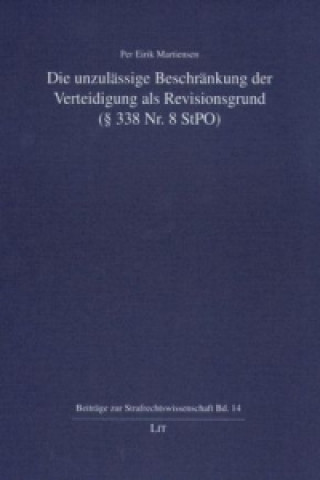 Könyv Die unzulässige Beschränkung der Verteidigung als Revisionsgrund (  338 Nr. 8 StPO) Per E Martiensen