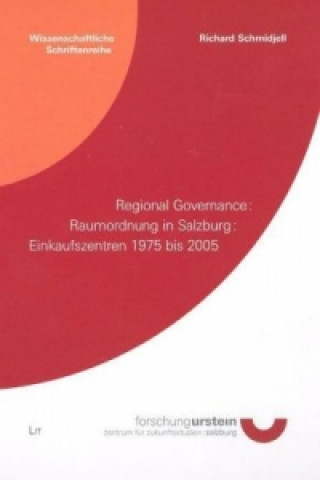 Kniha Regional Governance - Raumordnung in Salzburg - Einkaufszentren 1975 bis 2005 Richard Schmidjell