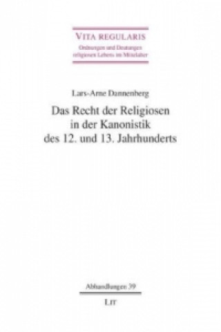 Kniha Das Recht der Religiosen in der Kanonistik des 12. und 13. Jahrhunderts Lars A Dannenberg