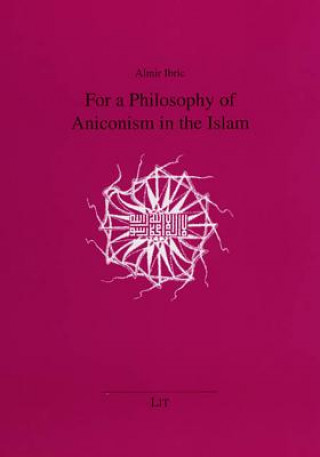 Könyv For a Philosophy of Aniconism in the Islam Almir Ibric