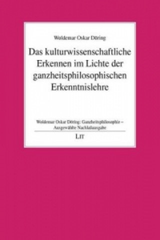 Knjiga Ganzheitsphilosophie - Ausgewählte Nachlassausgabe / Das kulturwissenschaftliche Erkennen im Lichte der ganzheitsphilosophischen Erkenntnislehre Woldemar O Döring