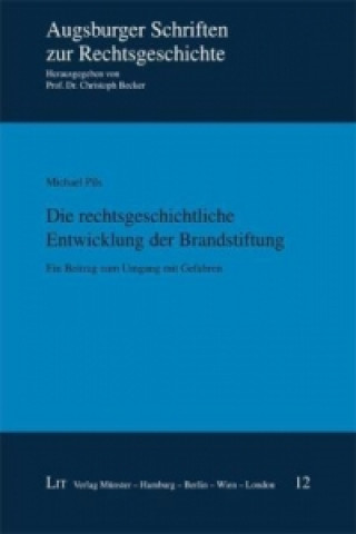 Książka Die rechtsgeschichtliche Entwicklung der Brandstiftung Michael J Pils