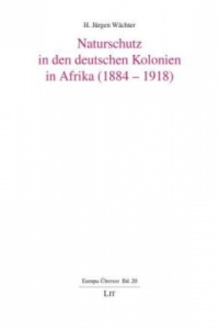 Könyv Naturschutz in den deutschen Kolonien in Afrika (1884-1918) H Jürgen Wächter