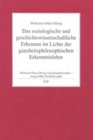 Książka Ganzheitsphilosophie - Ausgewählte Nachlassausgabe / Das soziologische und geschichtswissenschaftliche Erkennen im Lichte der ganzheitsphilosophischen Woldemar O Döring