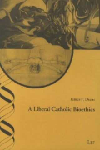 Kniha A Liberal Catholic Bioethics James F Drane