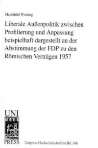 Kniha Liberale Außenpolitik zwischen Profilierung und Anpassung beispielhaft dargestellt an der Abstimmung der FDP zu den Römischen Verträgen 1957 Mechthild Winking