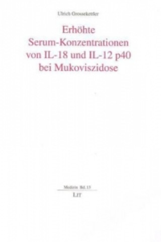 Könyv Erhöhte Serum-Konzentrationen von IL-18 und IL-12 p40 bei Mukoviszidose Ulrich Grossekettler
