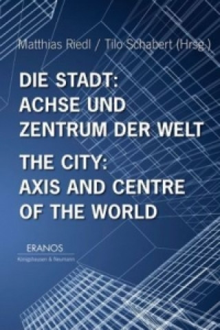 Kniha Die Stadt: Achse und Zentrum der Welt. The City: Axis and Centre of the World Matthias Riedl