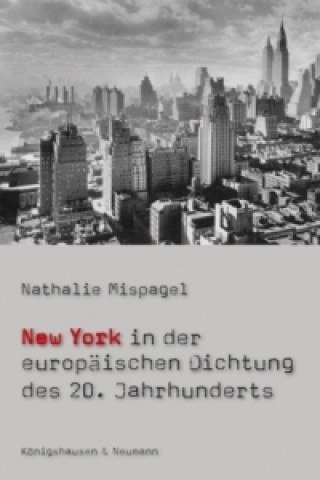 Könyv New York in der europäischen Dichtung des 20. Jahrhunderts Nathalie Mispagel