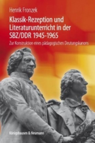 Βιβλίο Klassik-Rezeption und Literaturunterricht in der SBZ/DDR 1945-1965 Henrik Fronzek