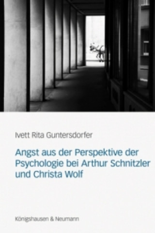 Carte Angst aus der Perspektive der Psychologie bei Arthur Schnitzler und Christa Wolf Ivett Rita Guntersdorfer