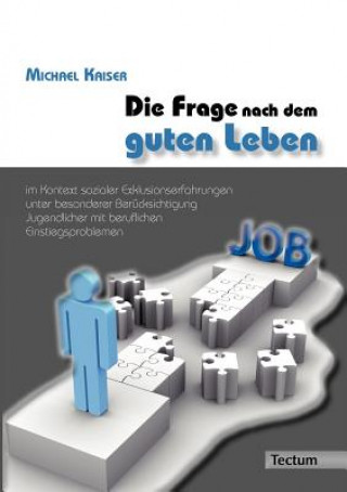 Kniha Frage nach dem guten Leben im Kontext sozialer Exklusionserfahrungen unter besonderer Berucksichtigung Jugendlicher mit beruflichen Einstiegsproblemen Michael Kaiser