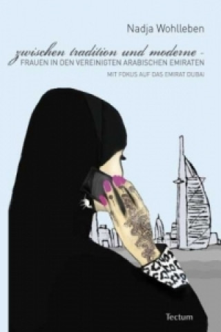 Kniha Zwischen Tradition und Moderne - Frauen in den Vereinigten Arabischen Emiraten Nadja Wohlleben