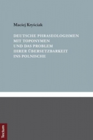 Libro Deutsche Phraseologismen mit Toponymen und das Problem ihrer Übersetzbarkeit ins Polnische Maciej Kry ciak