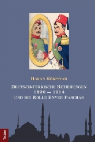 Livre Deutsch-türkische Beziehungen 1890 - 1914 und die Rolle Enver Paschas Hakan Gökpinar