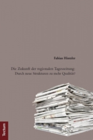 Carte Die Zukunft der regionalen Tageszeitung: Durch neue Strukturen zu mehr Qualität? Fabian Hintzler