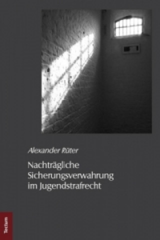 Kniha Nachträgliche Sicherungsverwahrung im Jugendstrafrecht Alexander Rüter