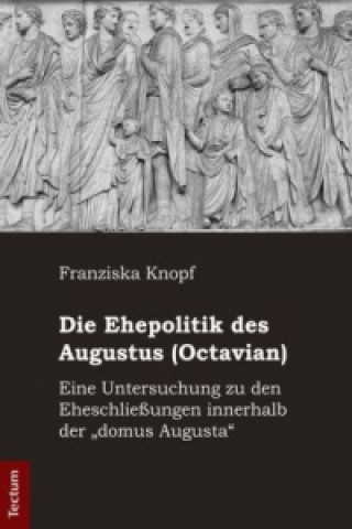 Carte Die Ehepolitik des Augustus (Octavian) Franziska Knopf