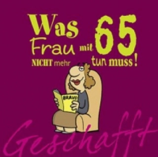 Carte Geschafft: Was Frau mit 65 nicht mehr tun muss! Michael Kernbach