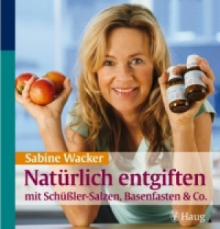 Kniha Natürlich entgiften mit Schüßler-Salzen, Basenfasten & Co. Sabine Wacker