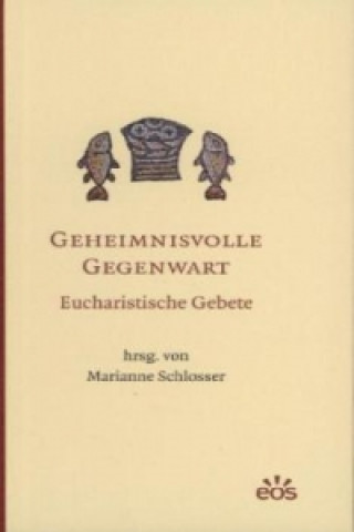 Kniha Geheimnisvolle Gegenwart - Eucharistische Gebete Marianne Schlosser