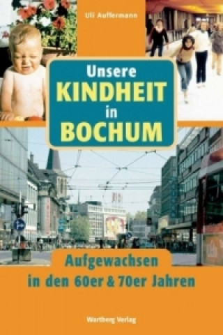 Książka Unsere Kindheit in Bochum. Aufgewachsen in den 60er & 70er Jahren Uli Auffermann