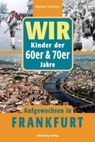 Buch Wir Kinder der 60er & 70er Jahre - Aufgewachsen in Frankfurt Markus Kutscher