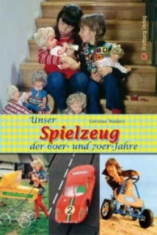 Książka Unser Spielzeug der 60er- und 70er-Jahre Corinna Wodarz