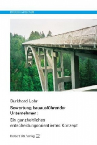 Книга Bewertung bauausführender Unternehmen: Ein ganzheitliches entscheidungsorientiertes Konzept Burkhard Lohr