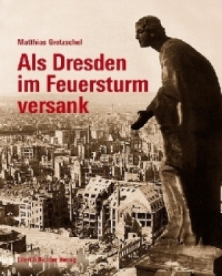 Kniha Als Dresden im Feuersturm versank Matthias Gretzschel