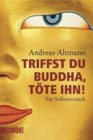Könyv Triffst du Buddha, töte ihn! Andreas Altmann