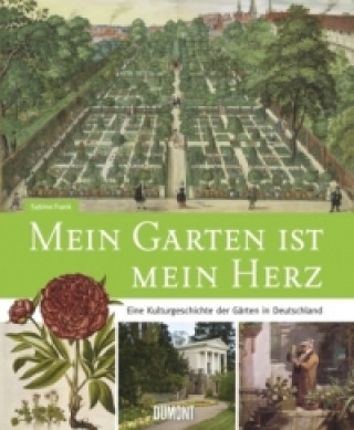 Carte Mein Garten ist mein Herz. Eine Kulturgeschichte der Gärten in Deutschland Sabine Frank